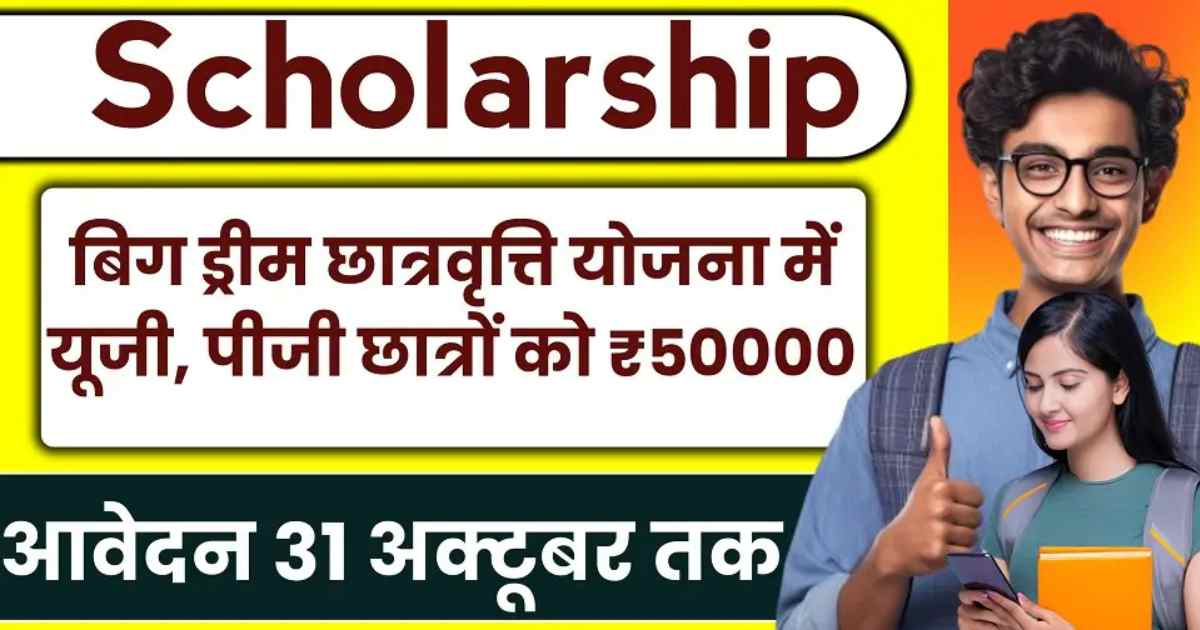 Big Dream Scholarship Yojana:₹50000 to UG, PG students in Big Dream Scholarship Scheme, application till 31 October